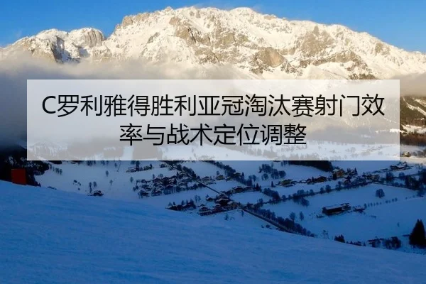C罗利雅得胜利亚冠淘汰赛射门效率与战术定位调整