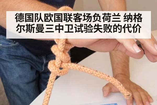 德国队欧国联客场负荷兰 纳格尔斯曼三中卫试验失败的代价